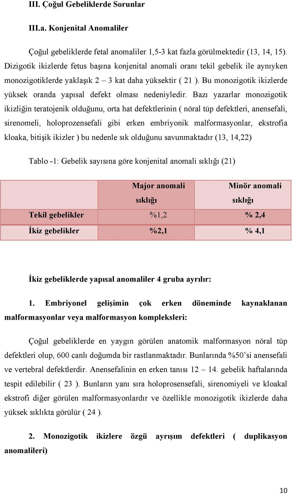 Bu monozigotik ikizlerde yüksek oranda yapısal defekt olması nedeniyledir.