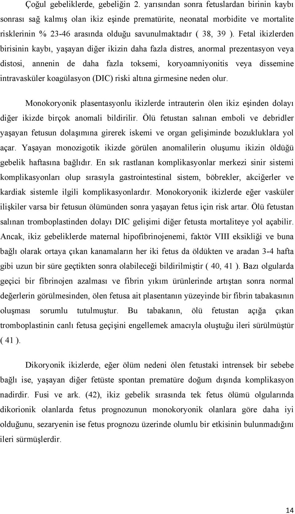 Fetal ikizlerden birisinin kaybı, yaşayan diğer ikizin daha fazla distres, anormal prezentasyon veya distosi, annenin de daha fazla toksemi, koryoamniyonitis veya dissemine intravasküler koagülasyon