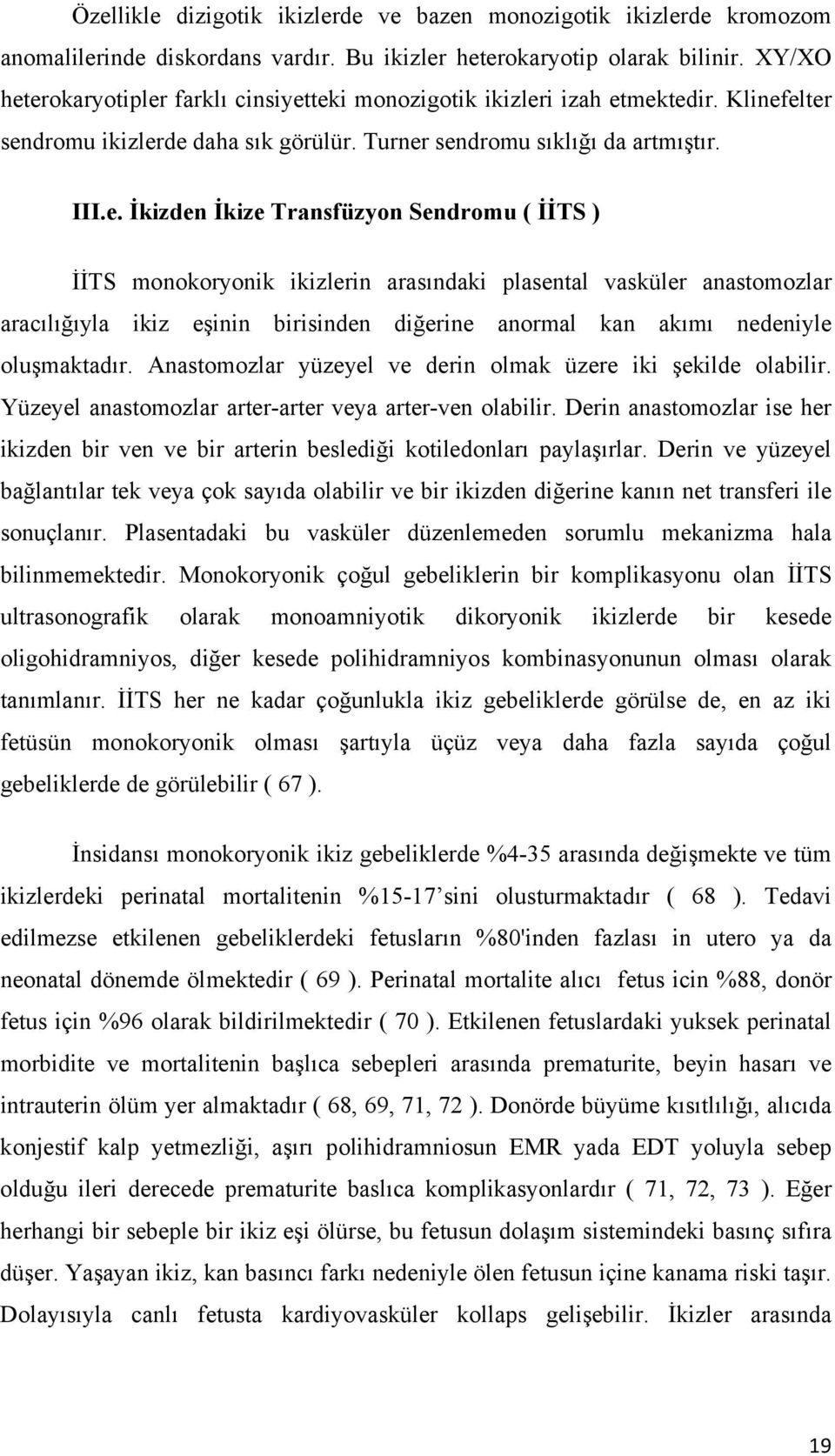 erokaryotipler farklı cinsiyetteki monozigotik ikizleri izah etmektedir. Klinefelter sendromu ikizlerde daha sık görülür. Turner sendromu sıklığı da artmıştır. III.e. İkizden İkize Transfüzyon