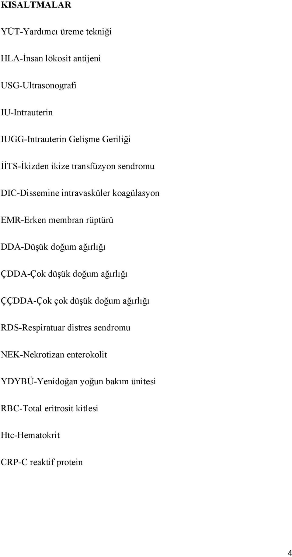 DDA-Düşük doğum ağırlığı ÇDDA-Çok düşük doğum ağırlığı ÇÇDDA-Çok çok düşük doğum ağırlığı RDS-Respiratuar distres sendromu