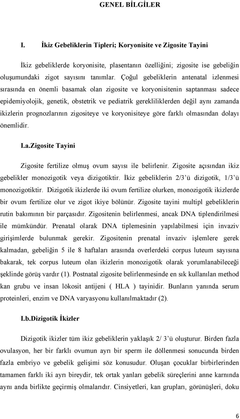 zamanda ikizlerin prognozlarının zigositeye ve koryonisiteye göre farklı olmasından dolayı önemlidir. I.a.Zigosite Tayini Zigosite fertilize olmuş ovum sayısı ile belirlenir.