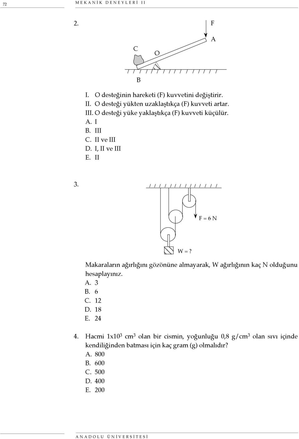 F = 6 N W = Makaraların ağırlığını gözönüne almayarak, W ağırlığının kaç N olduğunu hesaplayınız. A. 3 B. 6 C. 12 D. 18 E. 24 4.