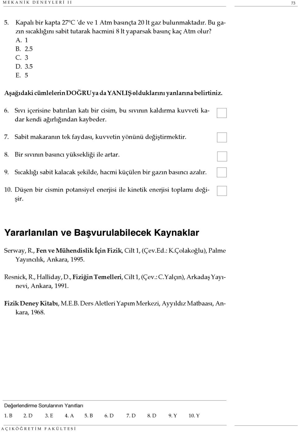 Sabit makaranın tek faydası, kuvvetin yönünü değiştirmektir. 8. Bir sıvının basıncı yüksekliği ile artar. 9. Sıcaklığı sabit kalacak şekilde, hacmi küçülen bir gazın basıncı azalır. 10.