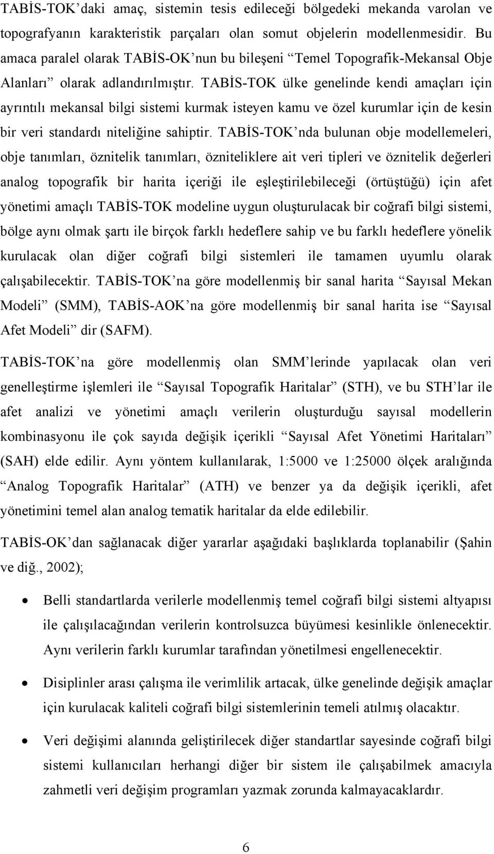 TABİS-TOK ülke genelinde kendi amaçları için ayrıntılı mekansal bilgi sistemi kurmak isteyen kamu ve özel kurumlar için de kesin bir veri standardı niteliğine sahiptir.