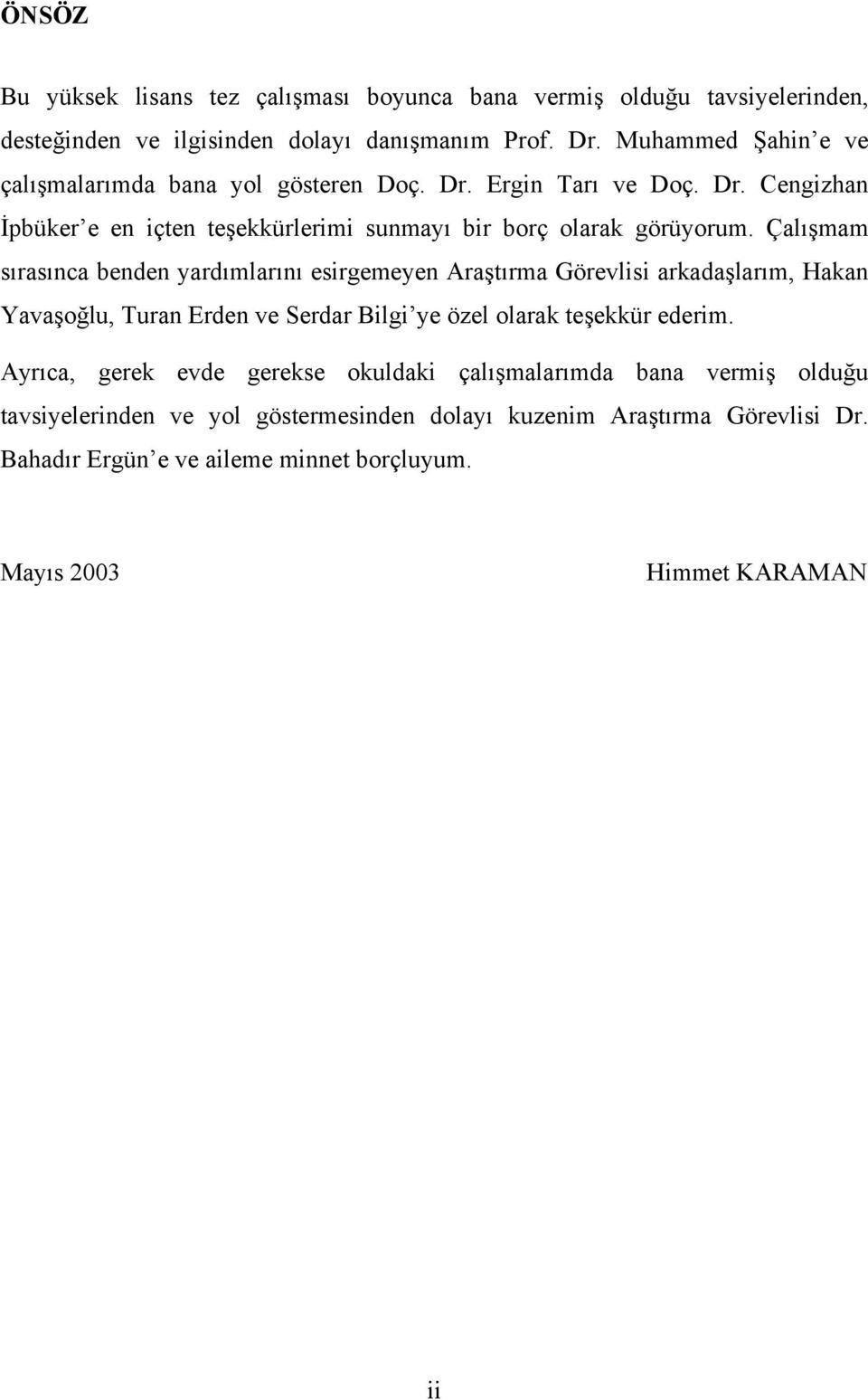 Çalışmam sırasınca benden yardımlarını esirgemeyen Araştırma Görevlisi arkadaşlarım, Hakan Yavaşoğlu, Turan Erden ve Serdar Bilgi ye özel olarak teşekkür ederim.