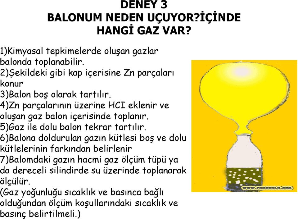 4)Zn parçalarının üzerine HCI eklenir ve oluşan gaz balon içerisinde toplanır. 5)Gaz ile dolu balon tekrar tartılır.