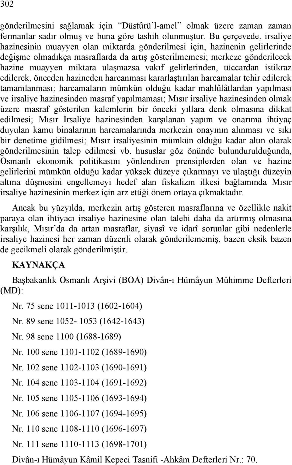 ulaşmazsa vakıf gelirlerinden, tüccardan istikraz edilerek, önceden hazineden harcanması kararlaştırılan harcamalar tehir edilerek tamamlanması; harcamaların mümkün olduğu kadar mahlûlâtlardan