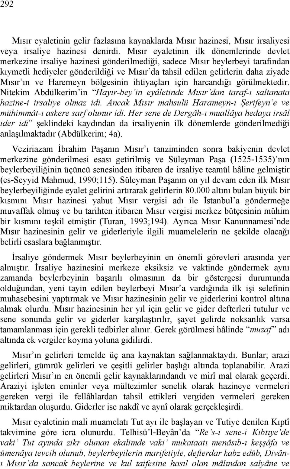 ziyade Mısır ın ve Haremeyn bölgesinin ihtiyaçları için harcandığı görülmektedir. Nitekim Abdülkerim in Hayır-bey in eyâletinde Mısır dan taraf-ı saltanata hazine-i irsaliye olmaz idi.