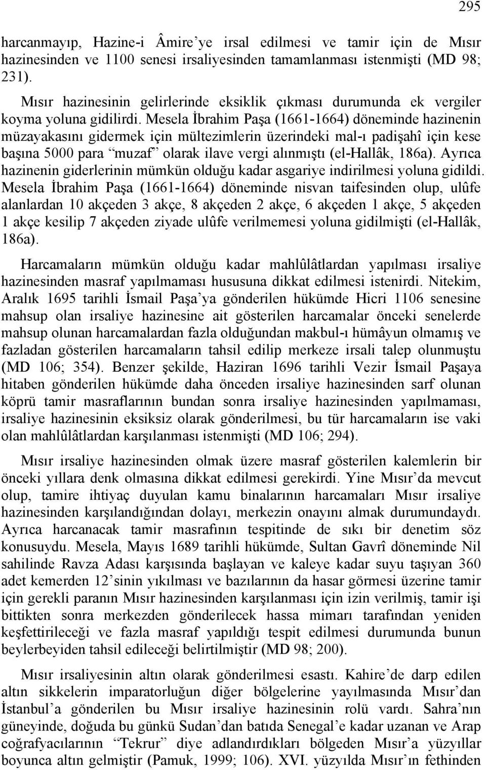 Mesela İbrahim Paşa (1661-1664) döneminde hazinenin müzayakasını gidermek için mültezimlerin üzerindeki mal-ı padişahî için kese başına 5000 para muzaf olarak ilave vergi alınmıştı (el-hallâk, 186a).