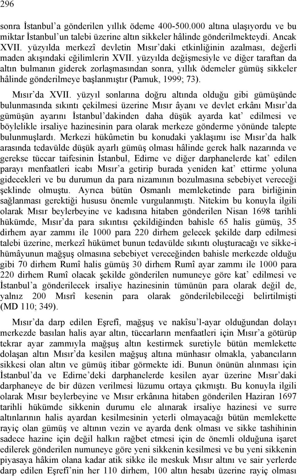 yüzyılda değişmesiyle ve diğer taraftan da altın bulmanın giderek zorlaşmasından sonra, yıllık ödemeler gümüş sikkeler hâlinde gönderilmeye başlanmıştır (Pamuk, 1999; 73). Mısır da XVII.