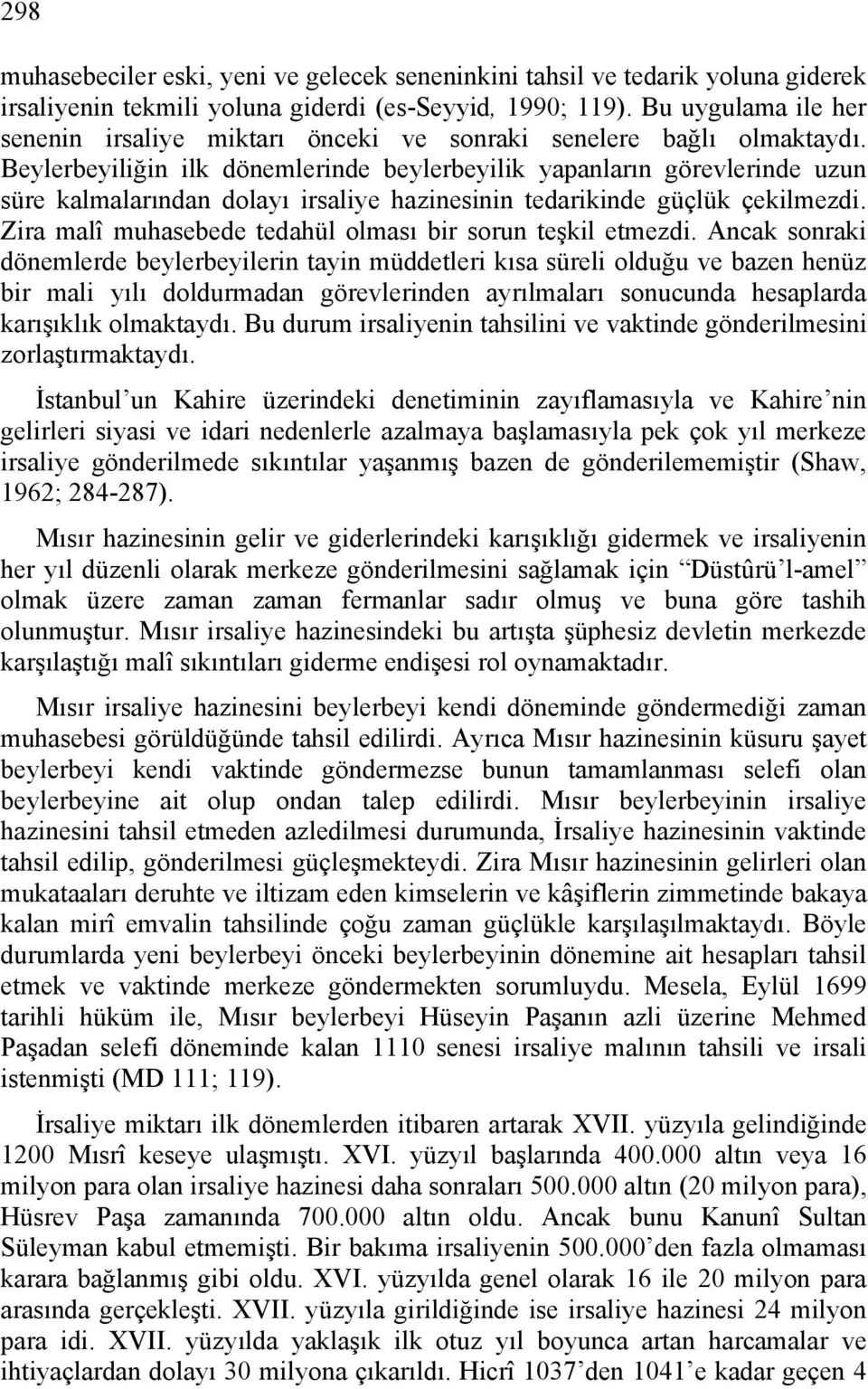 Beylerbeyiliğin ilk dönemlerinde beylerbeyilik yapanların görevlerinde uzun süre kalmalarından dolayı irsaliye hazinesinin tedarikinde güçlük çekilmezdi.