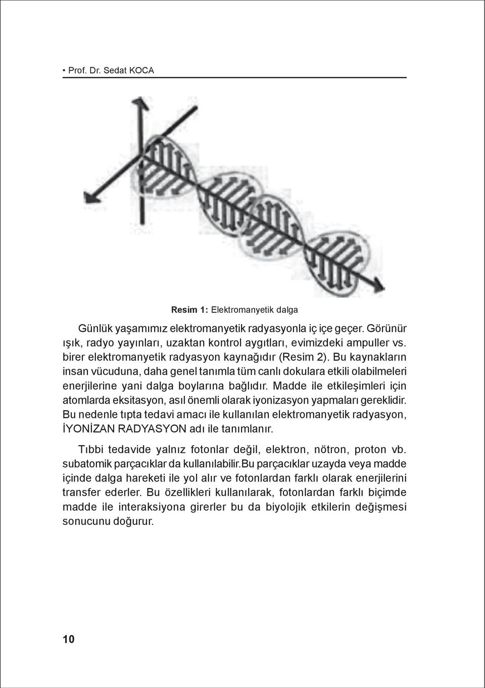 Madde ile etkileþimleri için atomlarda eksitasyon, asýl önemli olarak iyonizasyon yapmalarý gereklidir.