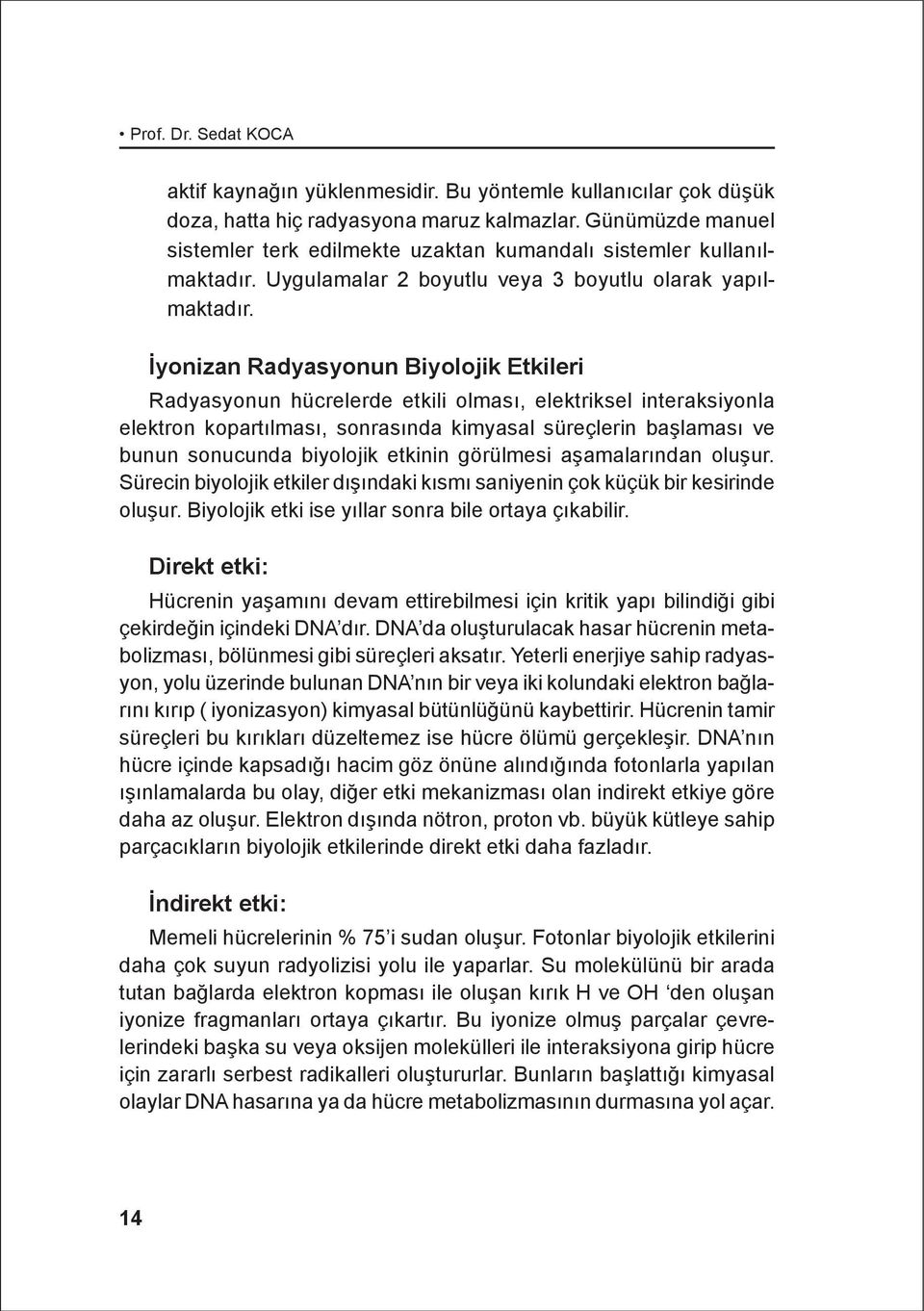 Ýyonizan Radyasyonun Biyolojik Etkileri Radyasyonun hücrelerde etkili olmasý, elektriksel interaksiyonla elektron kopartýlmasý, sonrasýnda kimyasal süreçlerin baþlamasý ve bunun sonucunda biyolojik