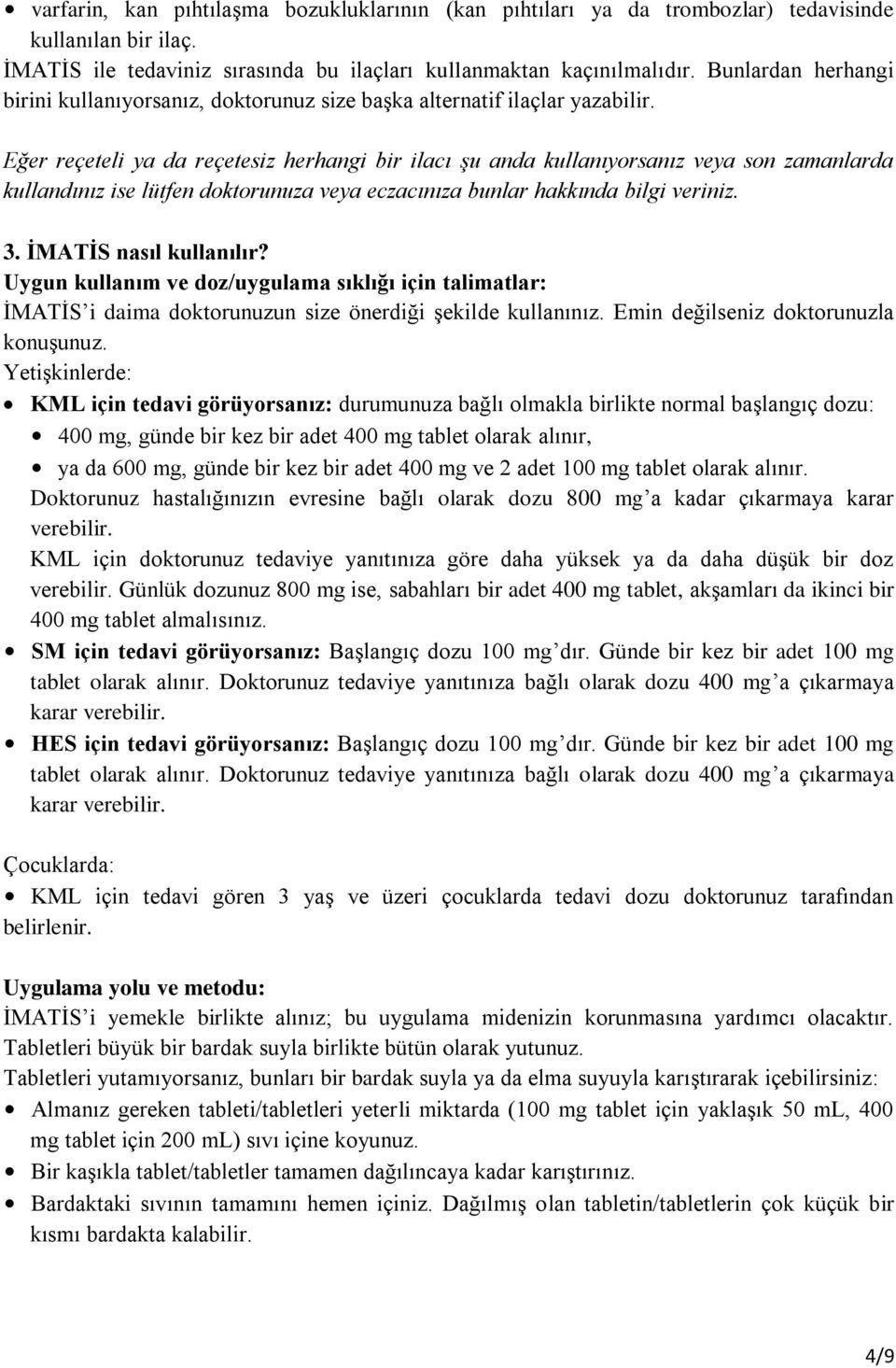 Eğer reçeteli ya da reçetesiz herhangi bir ilacı şu anda kullanıyorsanız veya son zamanlarda kullandınız ise lütfen doktorunuza veya eczacınıza bunlar hakkında bilgi veriniz. 3.