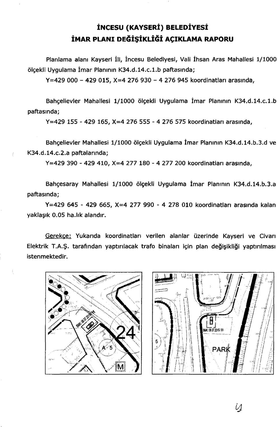 d.l4,c.l.b Y=429 155-429 165, X=4 276 555-4 276 575 koordinatları arasında, Bahçelievler Mahallesi 1/1000 ölçekli Uygulama İm ar Planının K34.d.l4.b.3.d ve K34.d.l4.c.2.a paftalarında; Y=429 390-429 410, X=4 277 180-4 277 200 koordinatları arasında, Bahçesaray Mahallesi 1/1000 ölçekli Uygulama İmar Planının K34.