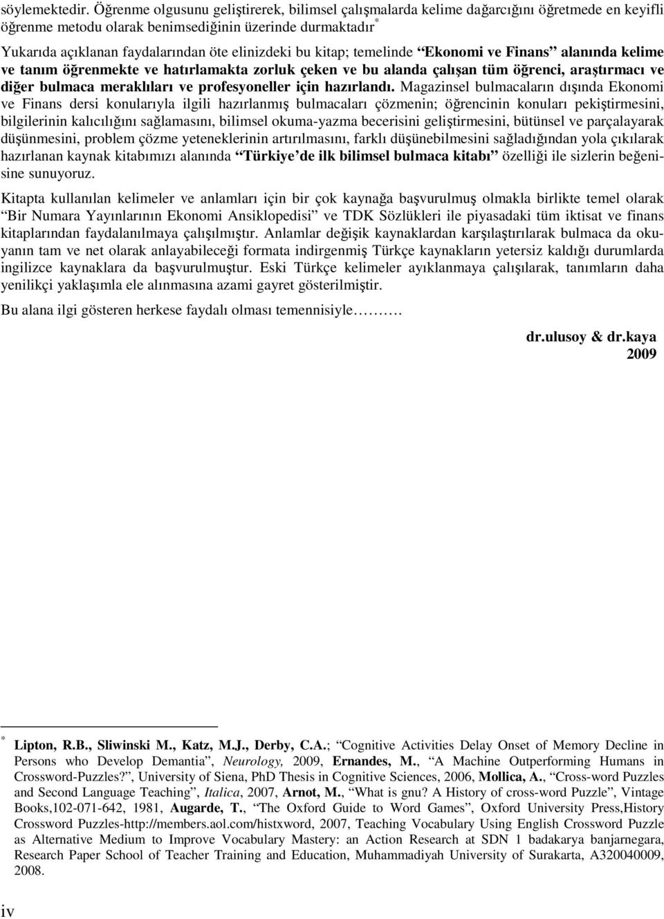 elinizdeki bu kitap; temelinde Ekonomi ve Finans alanında kelime ve tanım öğrenmekte ve hatırlamakta zorluk çeken ve bu alanda çalışan tüm öğrenci, araştırmacı ve diğer bulmaca meraklıları ve