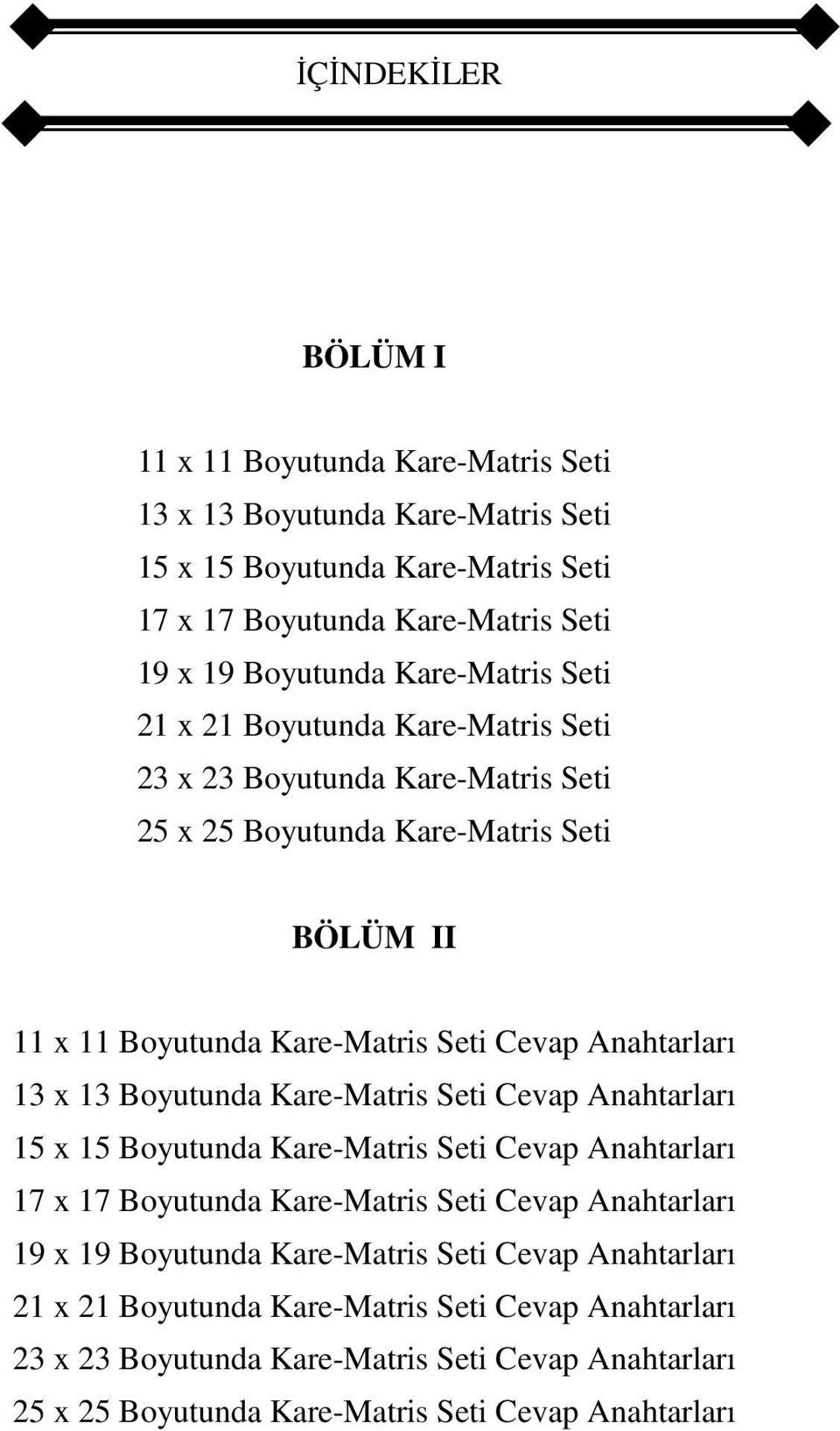 13 x 13 Boyutunda Kare-Matris Seti Cevap Anahtarları 15 x 15 Boyutunda Kare-Matris Seti Cevap Anahtarları 17 x 17 Boyutunda Kare-Matris Seti Cevap Anahtarları 19 x 19 Boyutunda