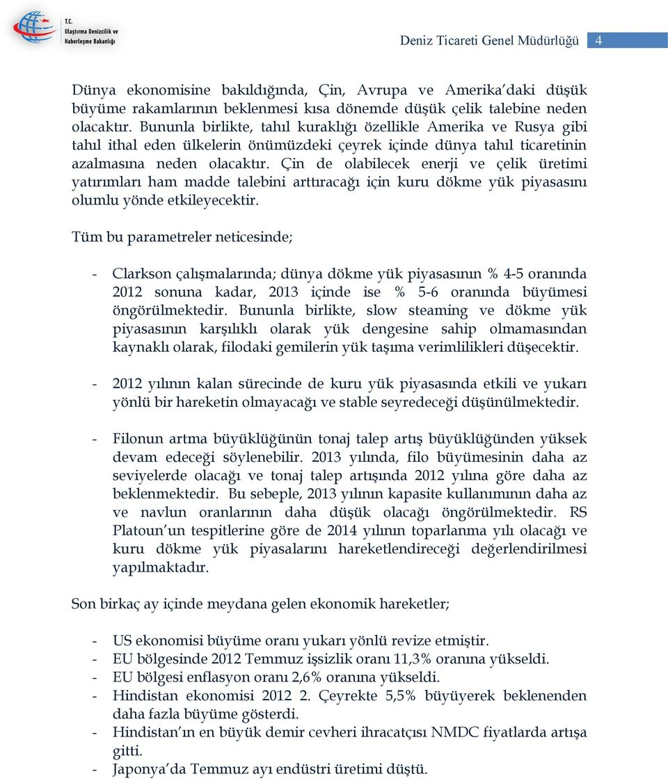 Çin de olabilecek enerji ve çelik üretimi yatırımları ham madde talebini arttıracağı için kuru dökme yük piyasasını olumlu yönde etkileyecektir.