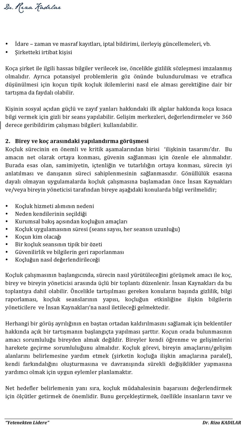 Ayrıca potansiyel problemlerin göz önünde bulundurulması ve etraflıca düşünülmesi için koçun tipik koçluk ikilemlerini nasıl ele alması gerektiğine dair bir tartışma da faydalı olabilir.