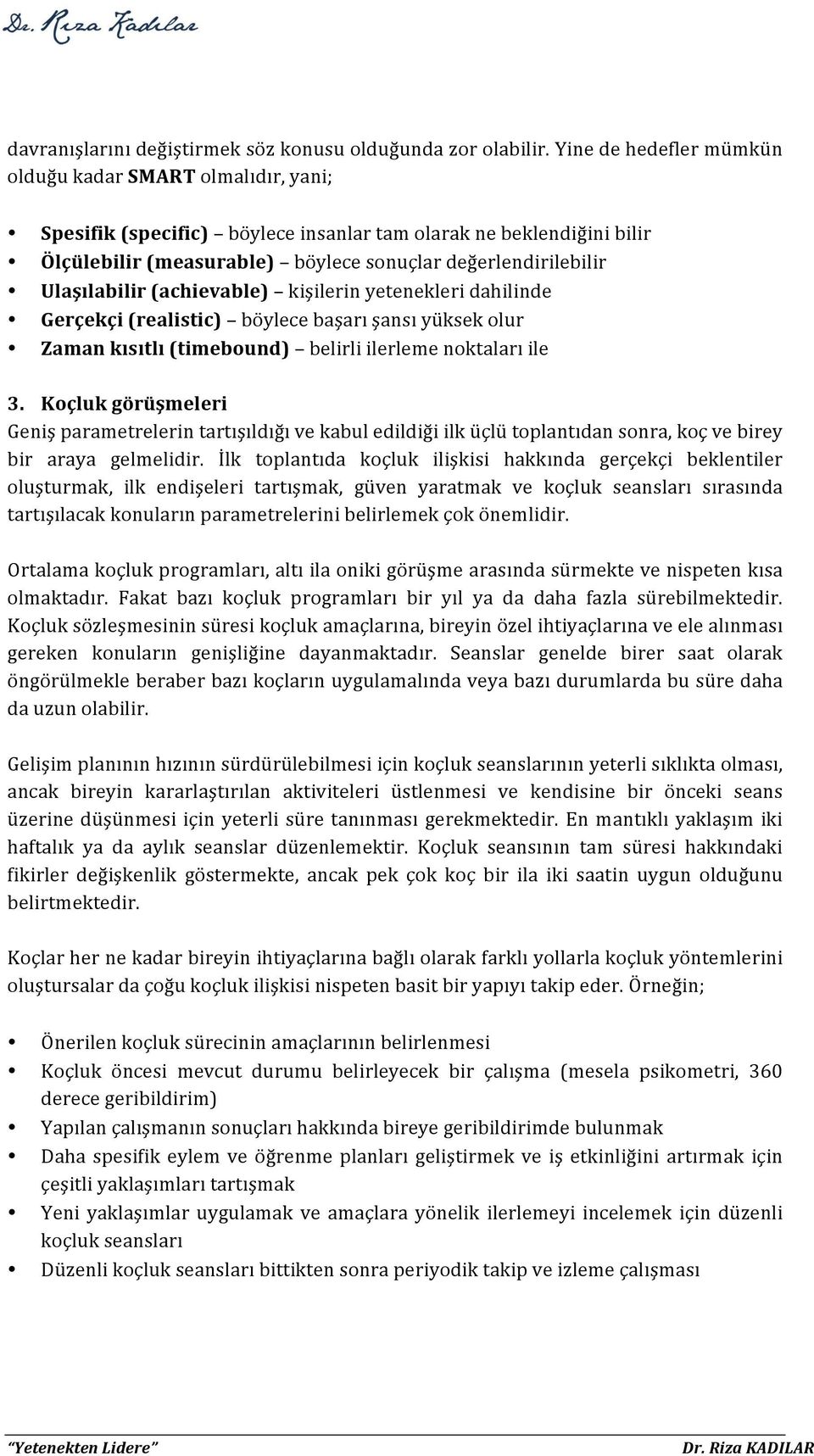 Ulaşılabilir (achievable) kişilerin yetenekleri dahilinde Gerçekçi (realistic) böylece başarı şansı yüksek olur Zaman kısıtlı (timebound) belirli ilerleme noktaları ile 3.