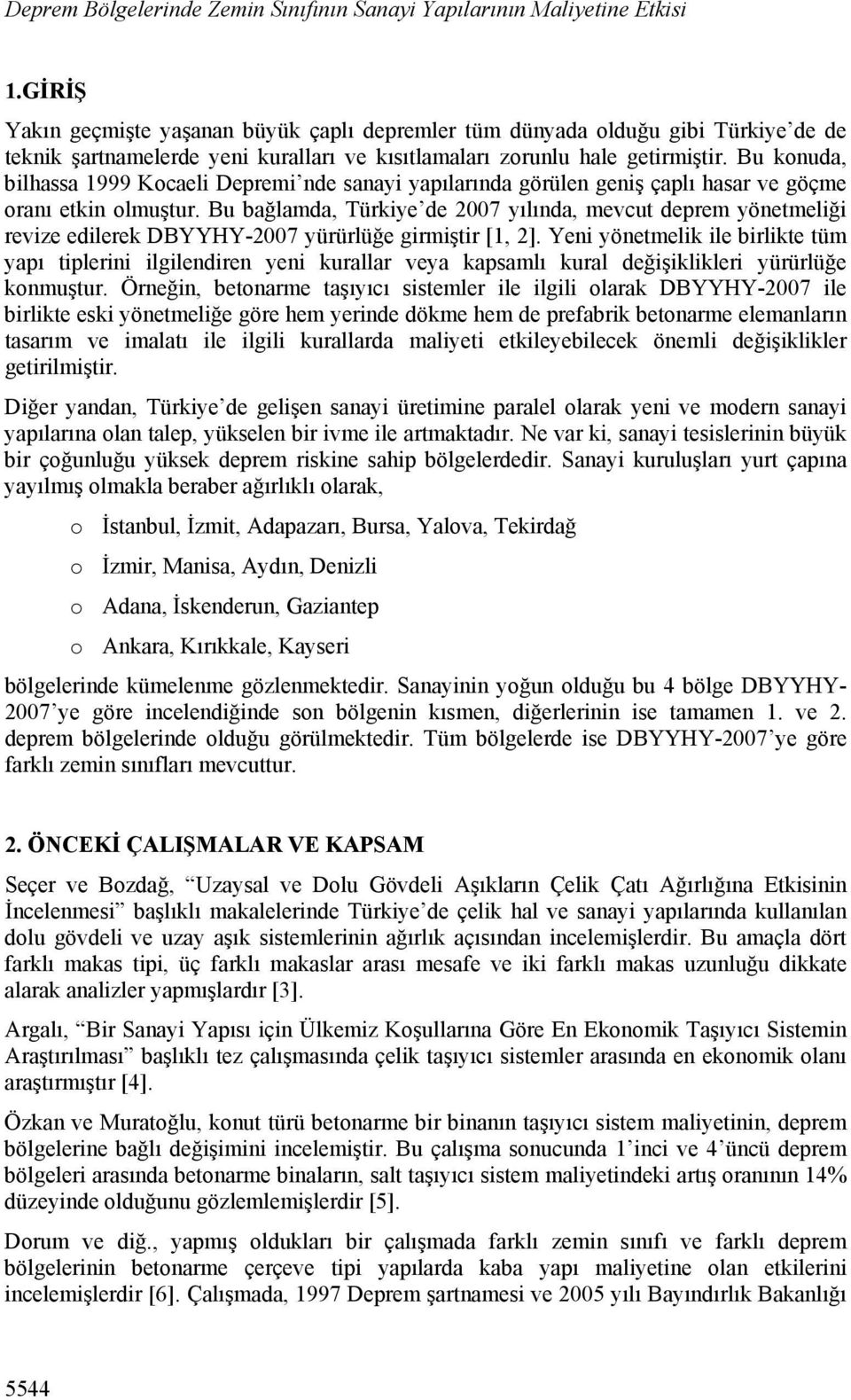 Bu konuda, bilhassa 1999 Kocaeli Depremi nde sanayi yapılarında görülen geniş çaplı hasar ve göçme oranı etkin olmuştur.