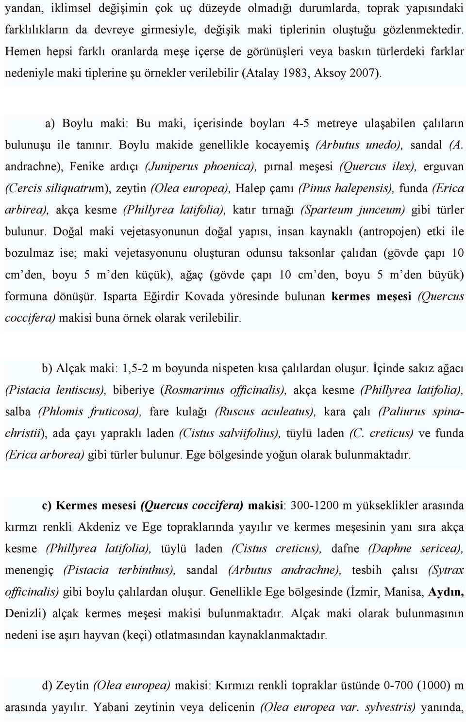 a) Boylu maki: Bu maki, içerisinde boyları 4-5 metreye ulaşabilen çalıların bulunuşu ile tanınır. Boylu makide genellikle kocayemiş (Arbutus unedo), sandal (A.