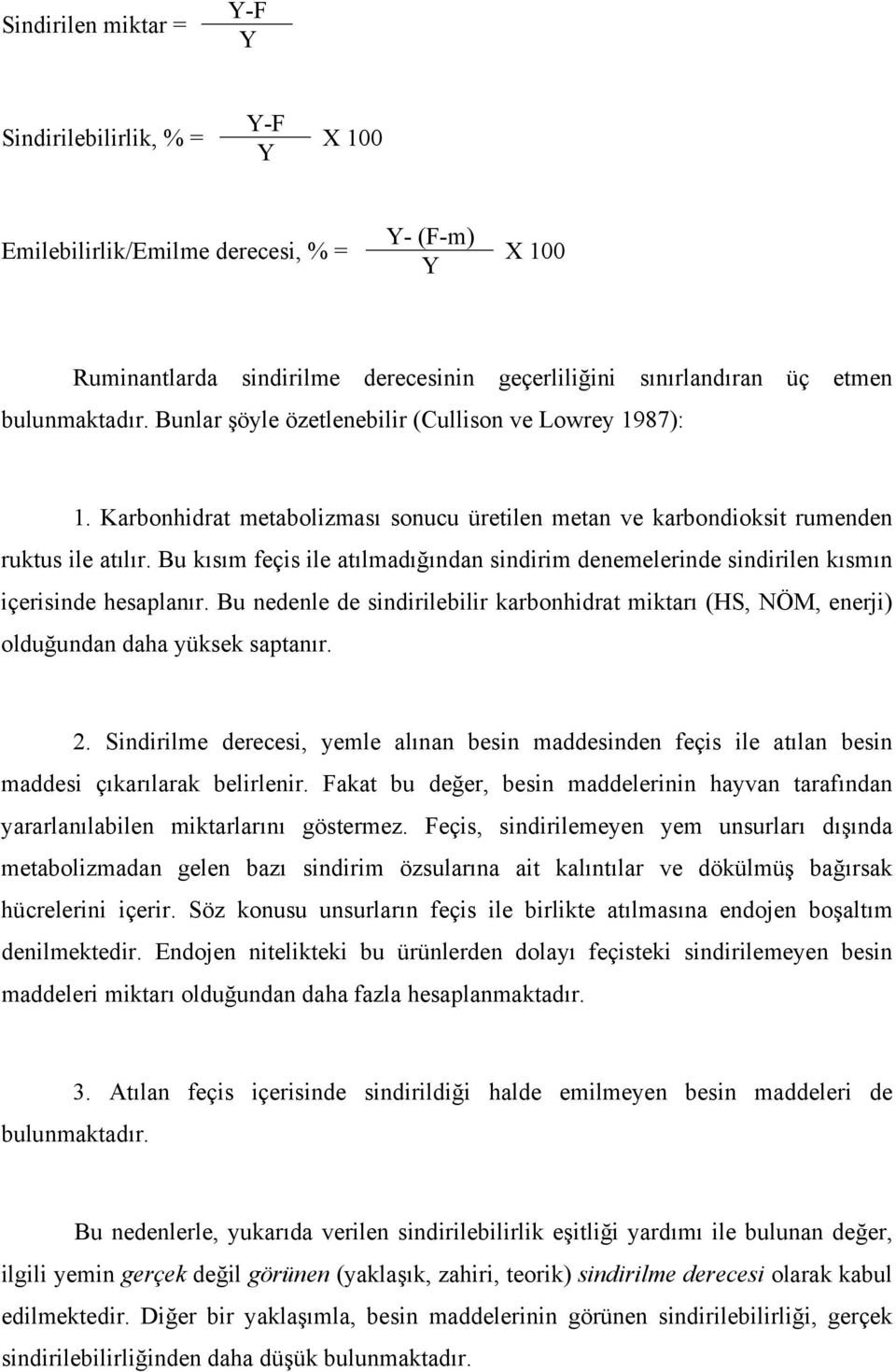 Bu kısım feçis ile atılmadığından sindirim denemelerinde sindirilen kısmın içerisinde hesaplanır. Bu nedenle de sindirilebilir karbonhidrat miktarı (HS, NÖM, enerji) olduğundan daha yüksek saptanır.