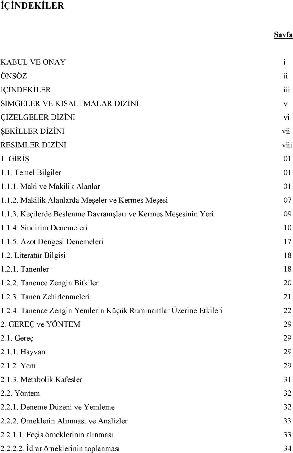 2.1. Tanenler 18 1.2.2. Tanence Zengin Bitkiler 20 1.2.3. Tanen Zehirlenmeleri 21 1.2.4. Tanence Zengin Yemlerin Küçük Ruminantlar Üzerine Etkileri 22 2. GEREÇ ve YÖNTEM 29 2.1. Gereç 29 2.1.1. Hayvan 29 2.