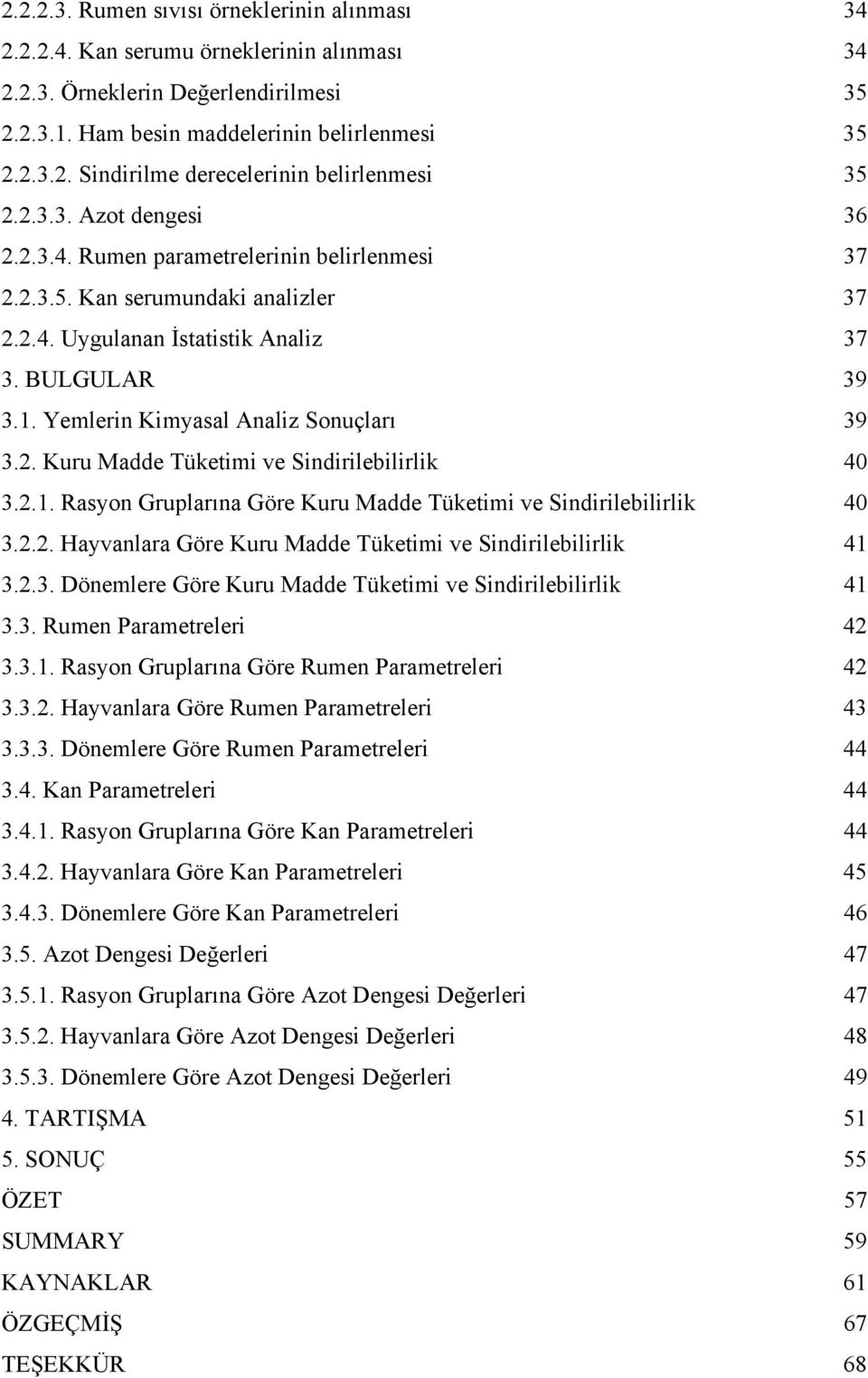 Yemlerin Kimyasal Analiz Sonuçları 39 3.2. Kuru Madde Tüketimi ve Sindirilebilirlik 40 3.2.1. Rasyon Gruplarına Göre Kuru Madde Tüketimi ve Sindirilebilirlik 40 3.2.2. Hayvanlara Göre Kuru Madde Tüketimi ve Sindirilebilirlik 41 3.