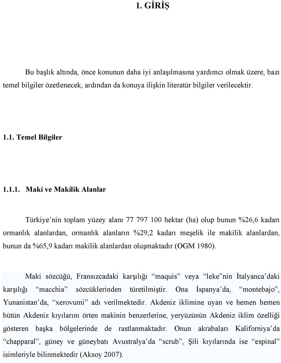 da %65,9 kadarı makilik alanlardan oluşmaktadır (OGM 1980). Maki sözcüğü, Fransızcadaki karşılığı maquis veya leke nin İtalyanca daki karşılığı macchia sözcüklerinden türetilmiştir.