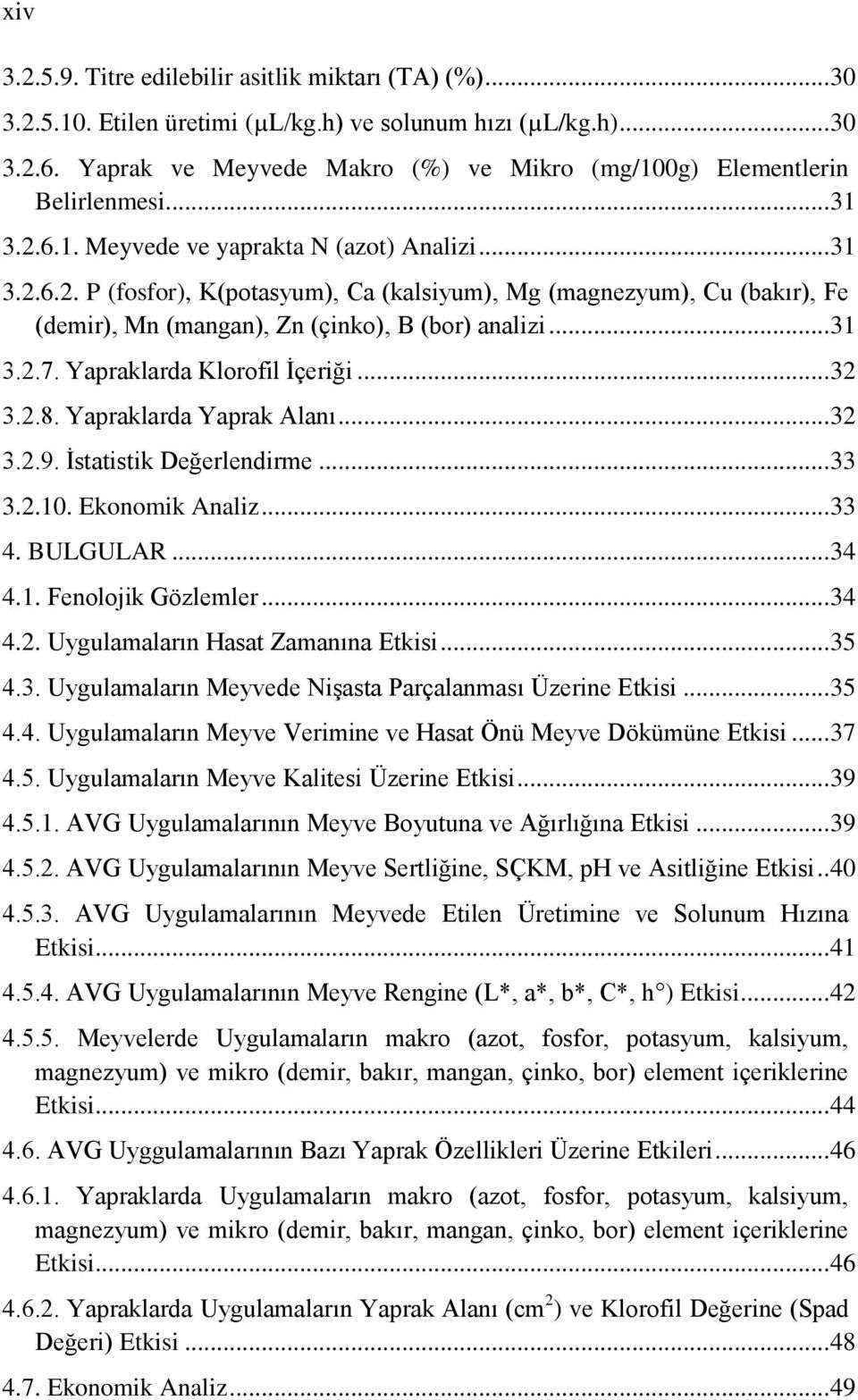 6.1. Meyvede ve yaprakta N (azot) Analizi... 31 3.2.6.2. P (fosfor), K(potasyum), Ca (kalsiyum), Mg (magnezyum), Cu (bakır), Fe (demir), Mn (mangan), Zn (çinko), B (bor) analizi... 31 3.2.7.