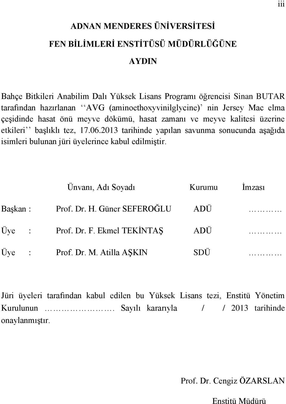 2013 tarihinde yapılan savunma sonucunda aşağıda isimleri bulunan jüri üyelerince kabul edilmiştir. Ünvanı, Adı Soyadı Kurumu İmzası Başkan : Prof. Dr. H. Güner SEFEROĞLU ADÜ Üye : Prof.