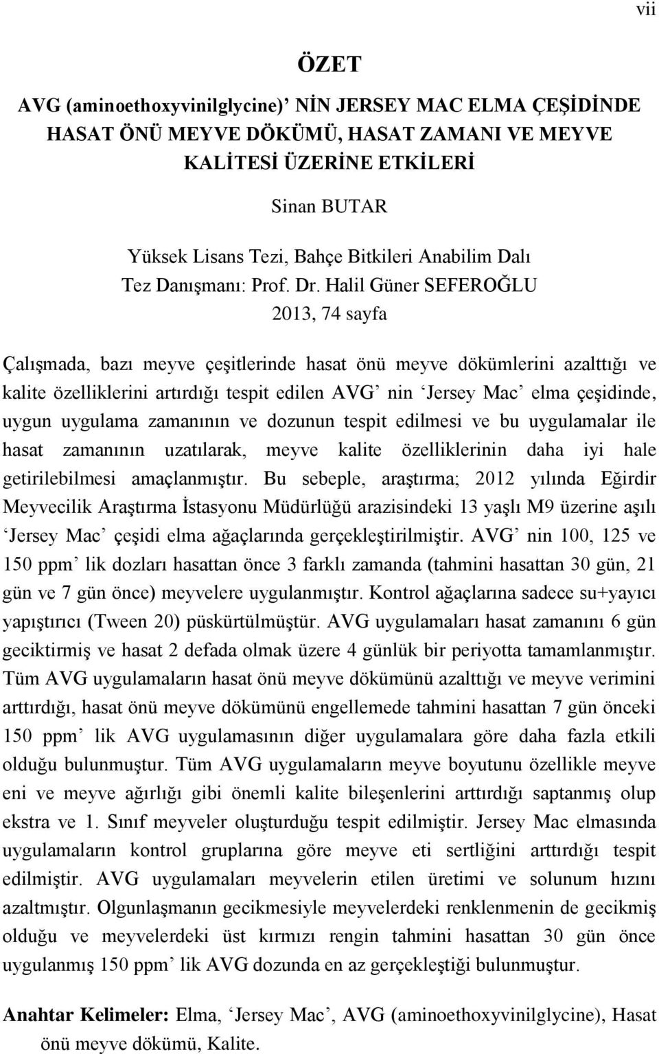 Halil Güner SEFEROĞLU 2013, 74 sayfa Çalışmada, bazı meyve çeşitlerinde hasat önü meyve dökümlerini azalttığı ve kalite özelliklerini artırdığı tespit edilen AVG nin Jersey Mac elma çeşidinde, uygun