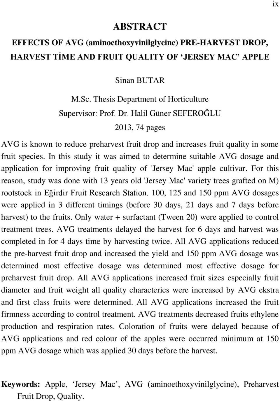 In this study it was aimed to determine suitable AVG dosage and application for improving fruit quality of 'Jersey Mac' apple cultivar.