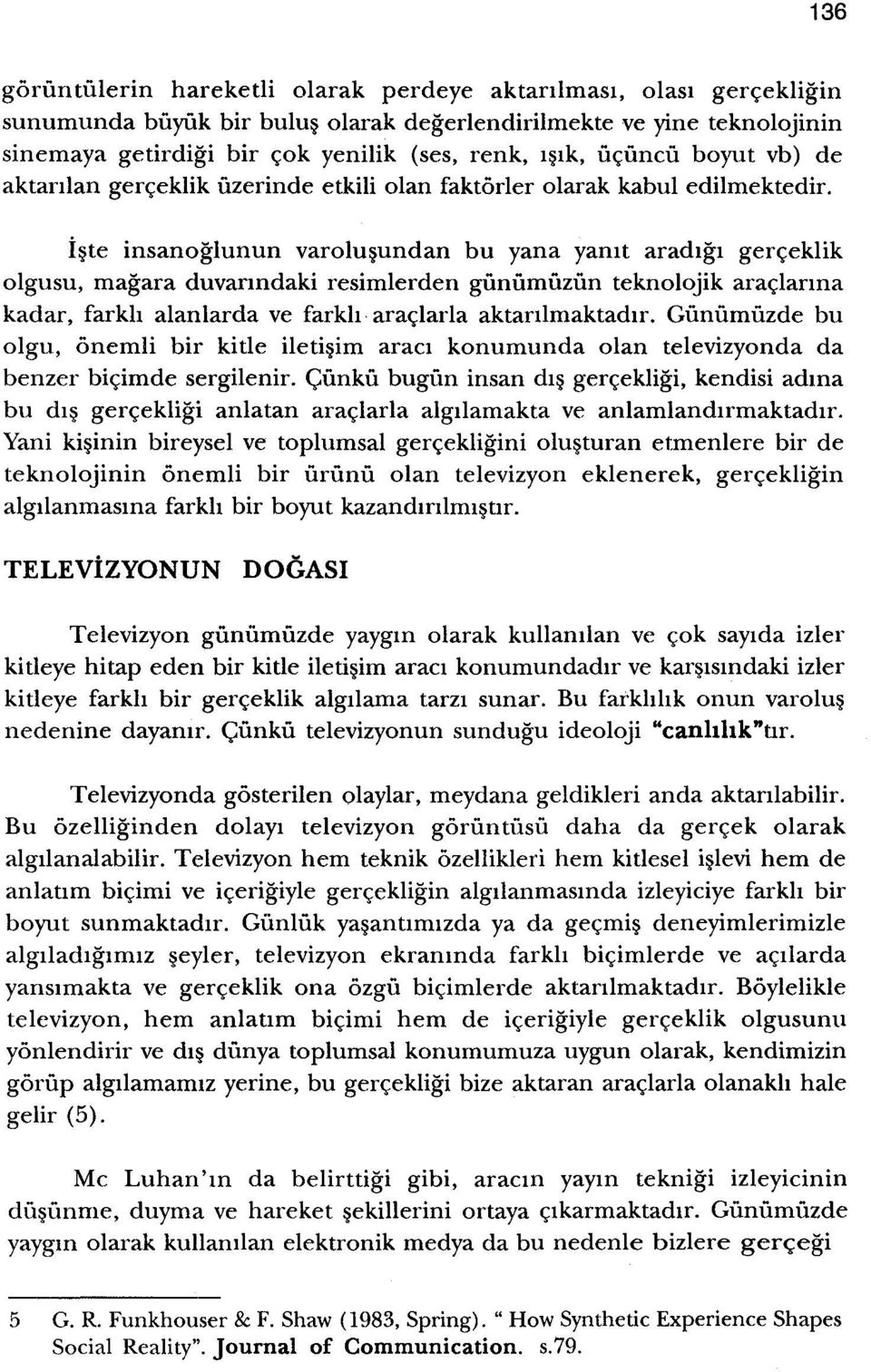 Iste insanoglunun varolusundan bu yana yamt aradrgi gerceklik olgusu, niagara duvanndaki resimlerden giiniimiiziin teknolojik araclarma kadar, farkh alanlarda ve farkh araclarla aktarrlmaktadir.