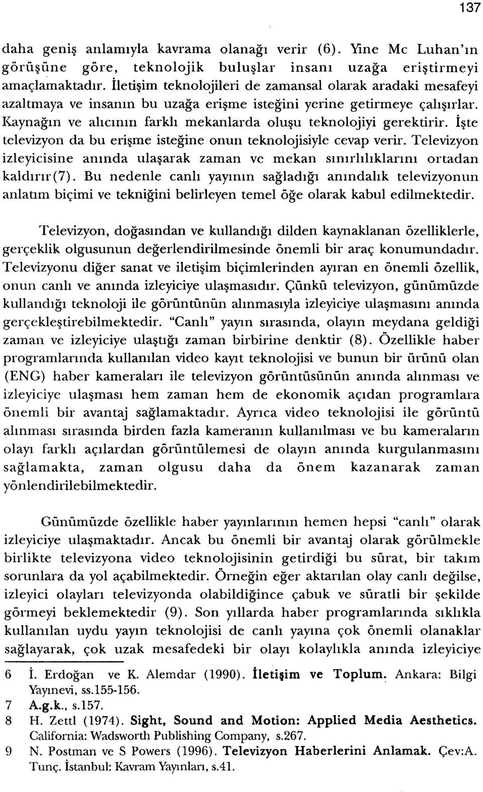 Iste televizyon da bu erisme istegine onun teknolojisiyle cevap verir. Televizyon izleyicisine anmda ulasarak zaman vc mekan srrurhhklarim ortadan kalduu(7).