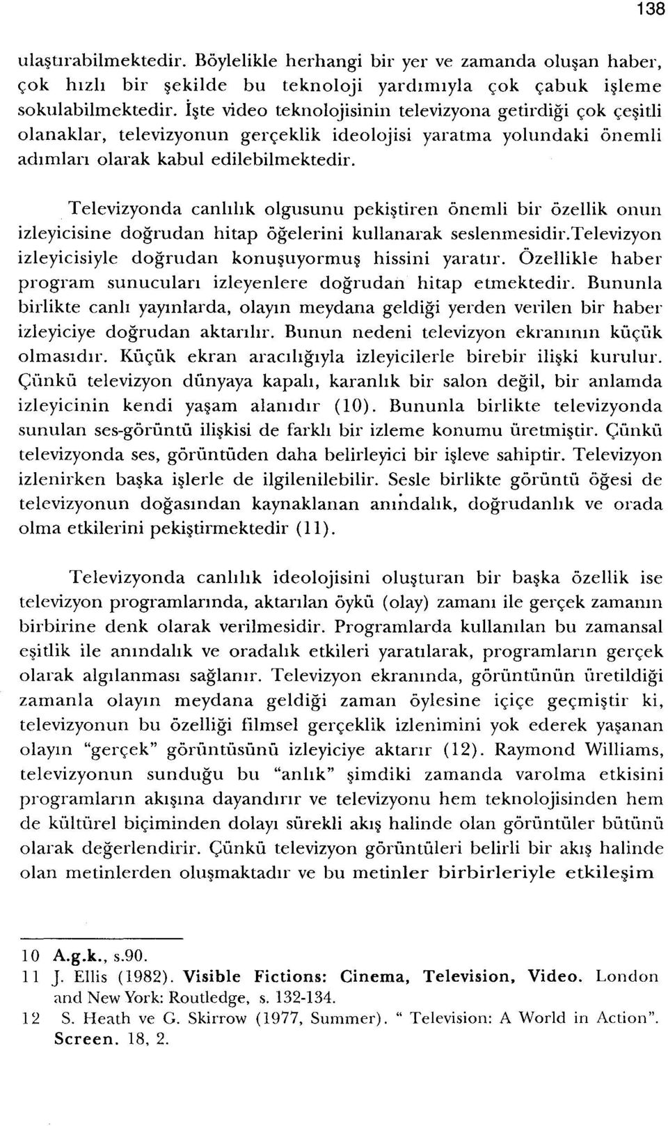 Televizyonda canhhk olgusunu pekistiren onemli bir ozellik onun izleyicisine dogrudan hitap ogelerini kullanarak seslenmesidir.televizyon izleyicisiyle dogrudan konusuyorrnus hissini yaratir.