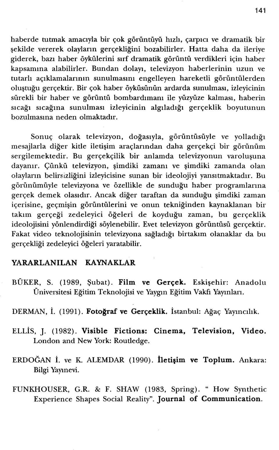 Bundan dolayi, televizyon haberlerinin uzun ve tutarh aciklamalanrnn sunulmasim engelleyen hareketli goriintiilerden olustugu gercektir, Bir cok haber oykiisiiniin ardarda sunulmasi, izleyicinin