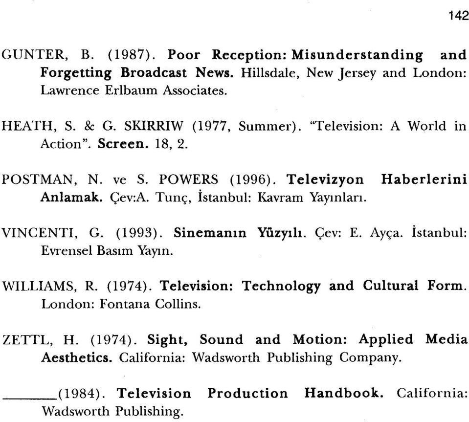 VINCENTI, G. (1993). Sinemamn YiiZylh. Cev: E. Ayca. istanbul: Evrensel Basim Yaym. WILLIAMS, R. (1974). Television: Technology and Cultural Form. London: Fontana Collins.