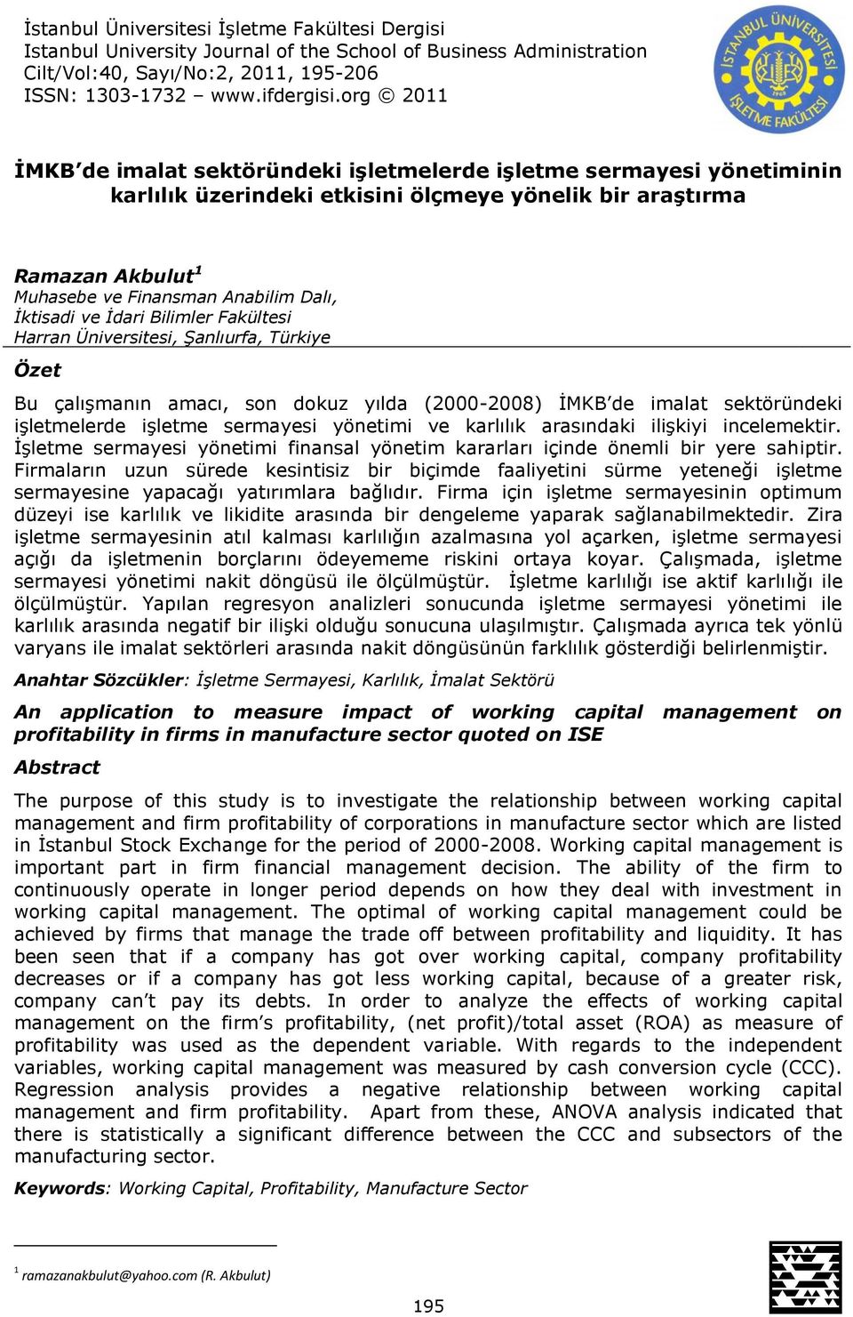 İktisadi ve İdari Bilimler Fakültesi Harran Üniversitesi, Şanlıurfa, Türkiye Özet Bu çalışmanın amacı, son dokuz yılda (2000-2008) İMKB de imalat sektöründeki işletmelerde işletme sermayesi yönetimi