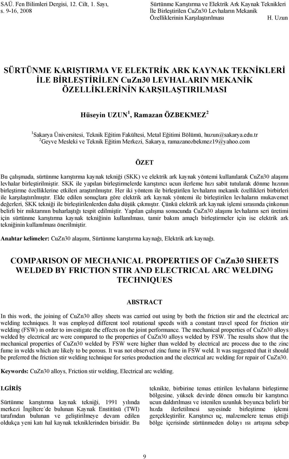 com ÖZET Bu çalışmada, sürtünme karıştırma kaynak tekniği (SKK) ve elektrik ark kaynak yöntemi kullanılarak CuZn30 alaşımı levhalar birleştirilmiştir.