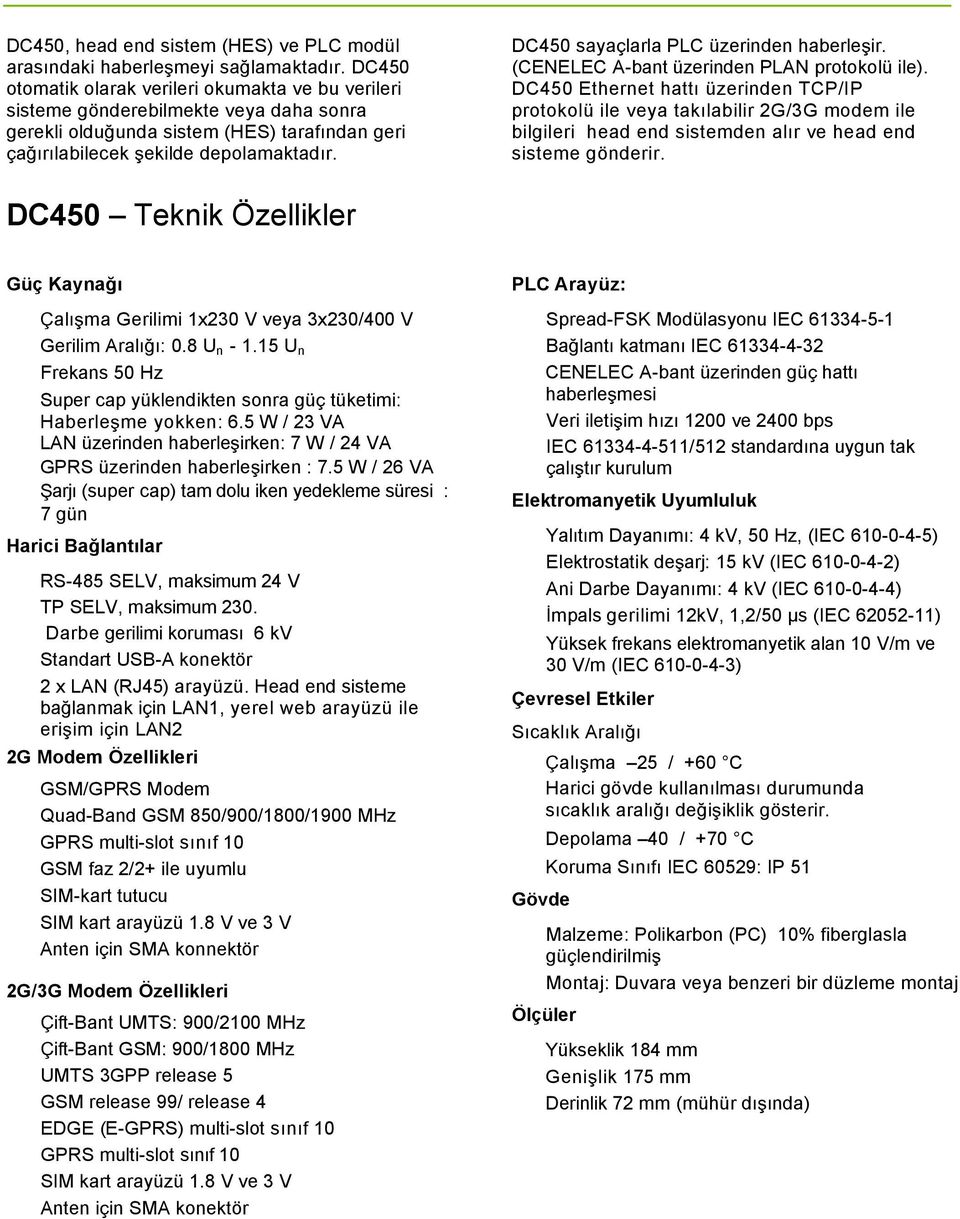 DC450 sayaçlarla PLC üzerinden haberleşir. (CENELEC A-bant üzerinden PLAN protokolü ile).
