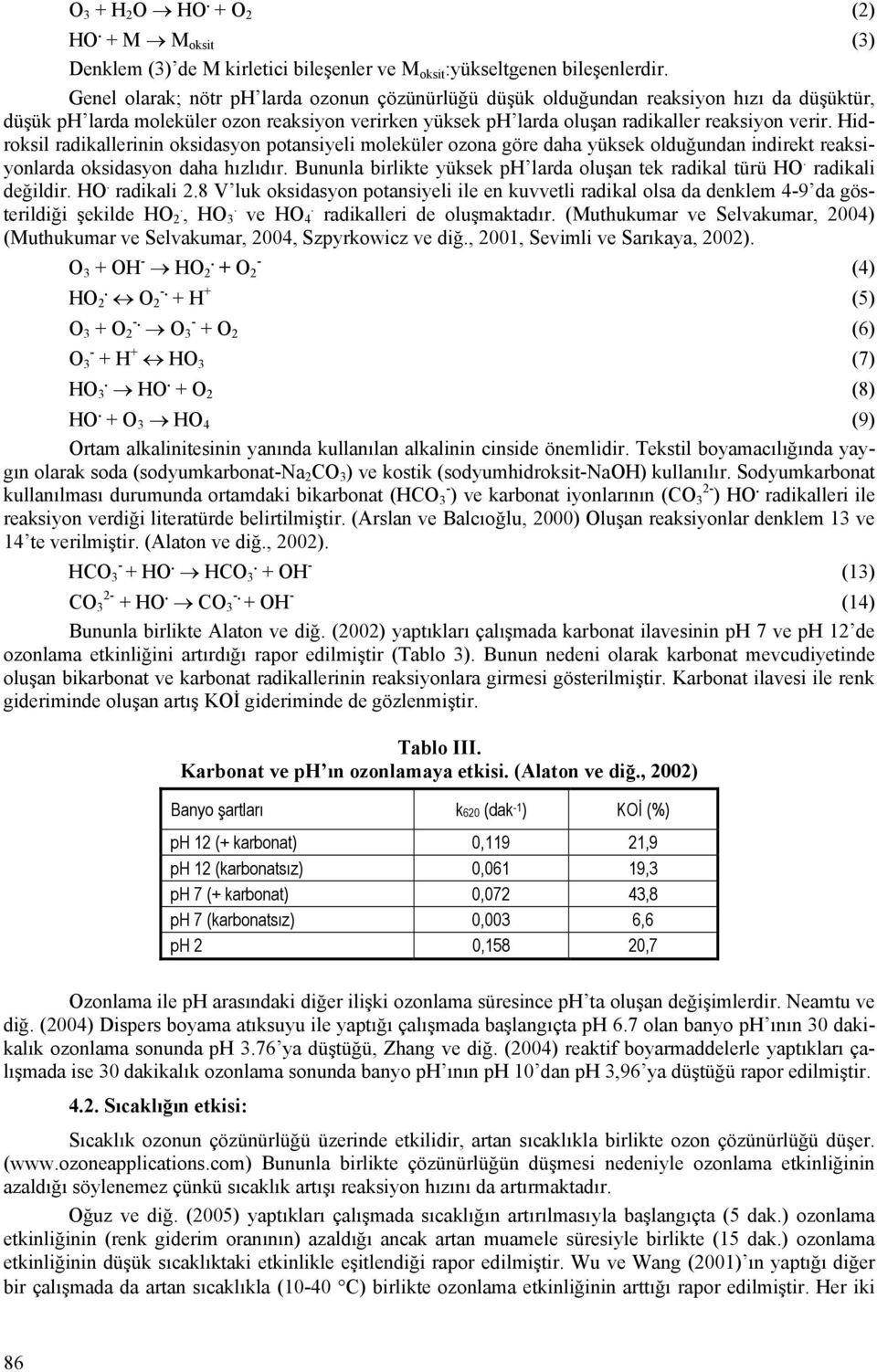 Hidroksil radikallerinin oksidasyon potansiyeli moleküler ozona göre daha yüksek olduğundan indirekt reaksiyonlarda oksidasyon daha hızlıdır.