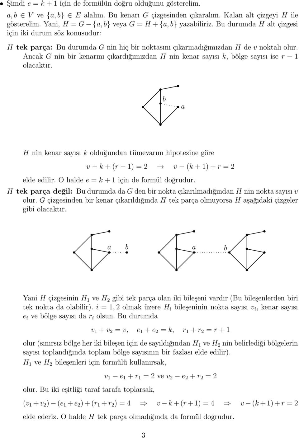 Ancak G nin bir kenarını çıkardığımızdan H nin kenar sayısı k, bölge sayısı ise r 1 olacaktır. b a H nin kenar sayısı k olduğundan tümevarım hipotezine göre v k +(r 1) = 2 v (k +1)+r = 2 elde edilir.