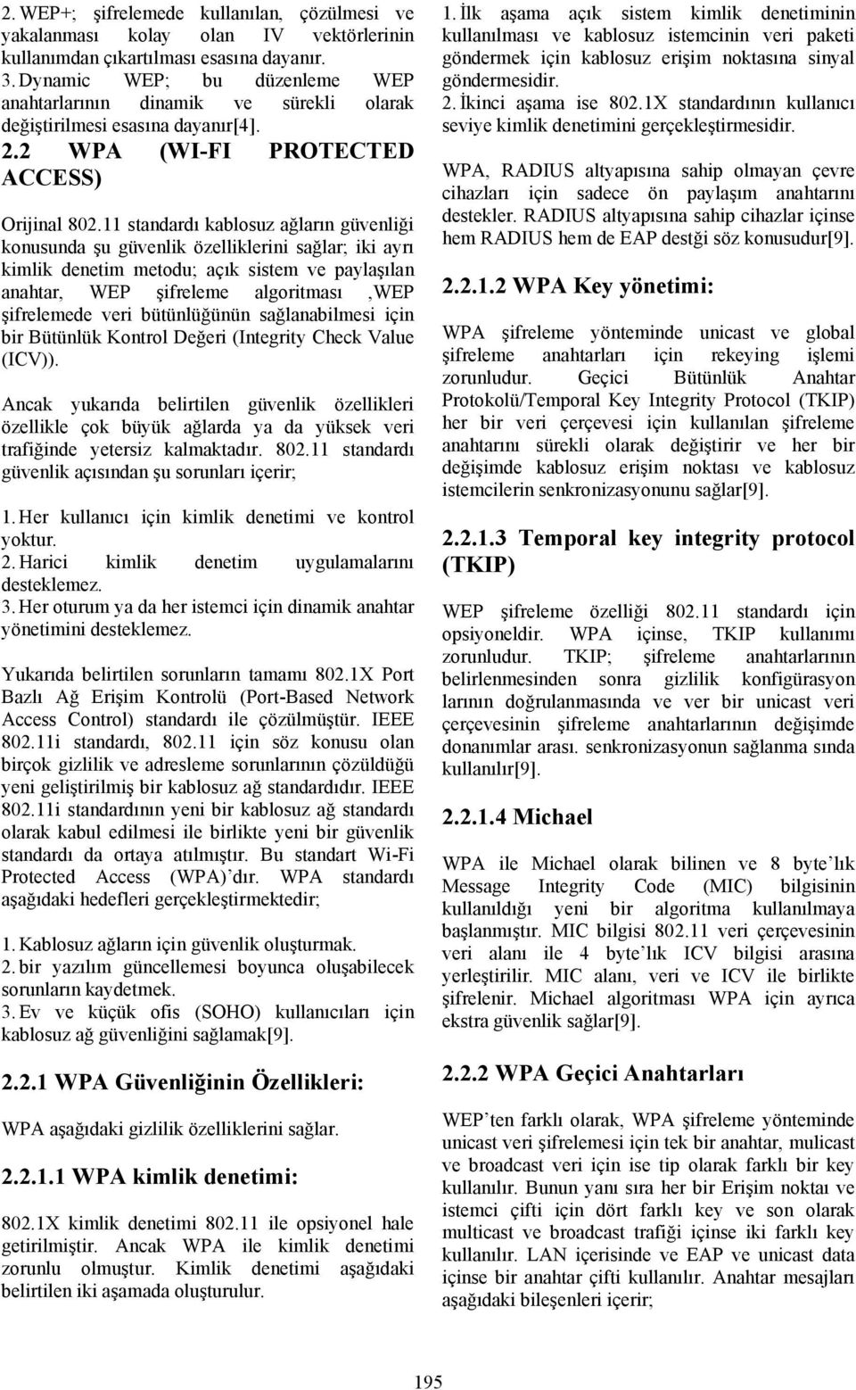 11 standardı kablosuz ağların güvenliği konusunda şu güvenlik özelliklerini sağlar; iki ayrı kimlik denetim metodu; açık sistem ve paylaşılan anahtar, WEP şifreleme algoritması,wep şifrelemede veri