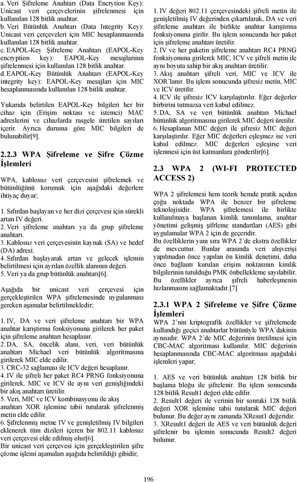 EAPOL-Key Şifreleme Anahtarı (EAPOL-Key encryption key): EAPOL-Key mesajlarının şifrelenmesi için kullanılan 128 bitlik anahtar. d.