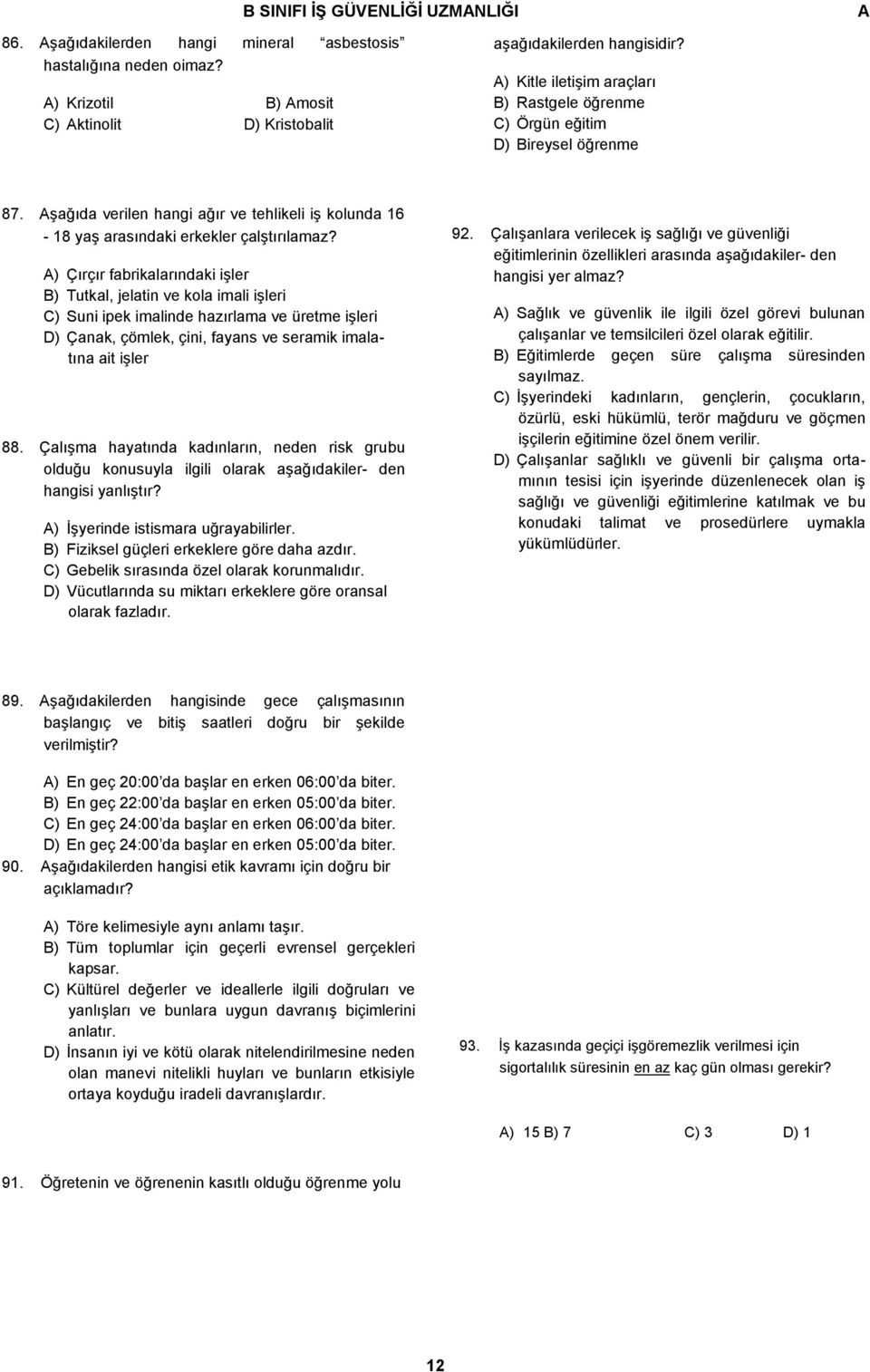 ) Çırçır fabrikalarındaki işler B) Tutkal, jelatin ve kola imali işleri C) Suni ipek imalinde hazırlama ve üretme işleri D) Çanak, çömlek, çini, fayans ve seramik imalatına ait işler 88.