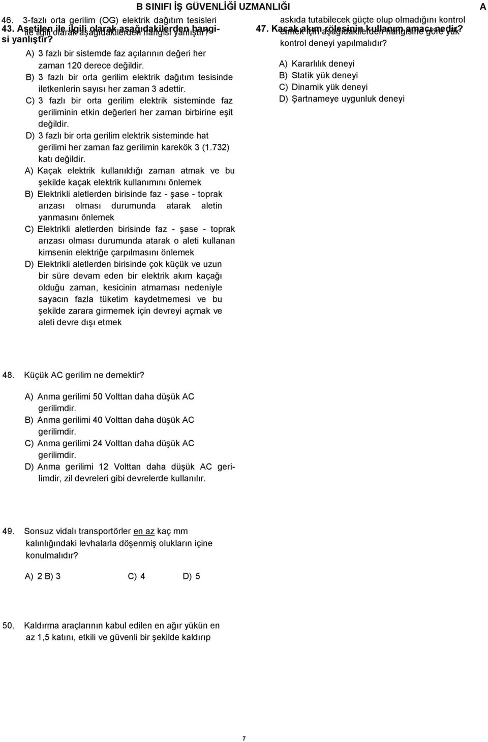 C) 3 fazlı bir orta gerilim elektrik sisteminde faz geriliminin etkin değerleri her zaman birbirine eşit değildir.