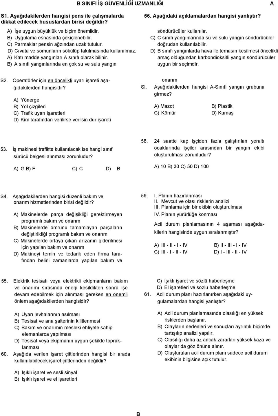 B) sınıfı yangınlarında en çok su ve sulu yangın 56. şağıdaki açıklamalardan hangisi yanlıştır? söndürücüler kullanılır.