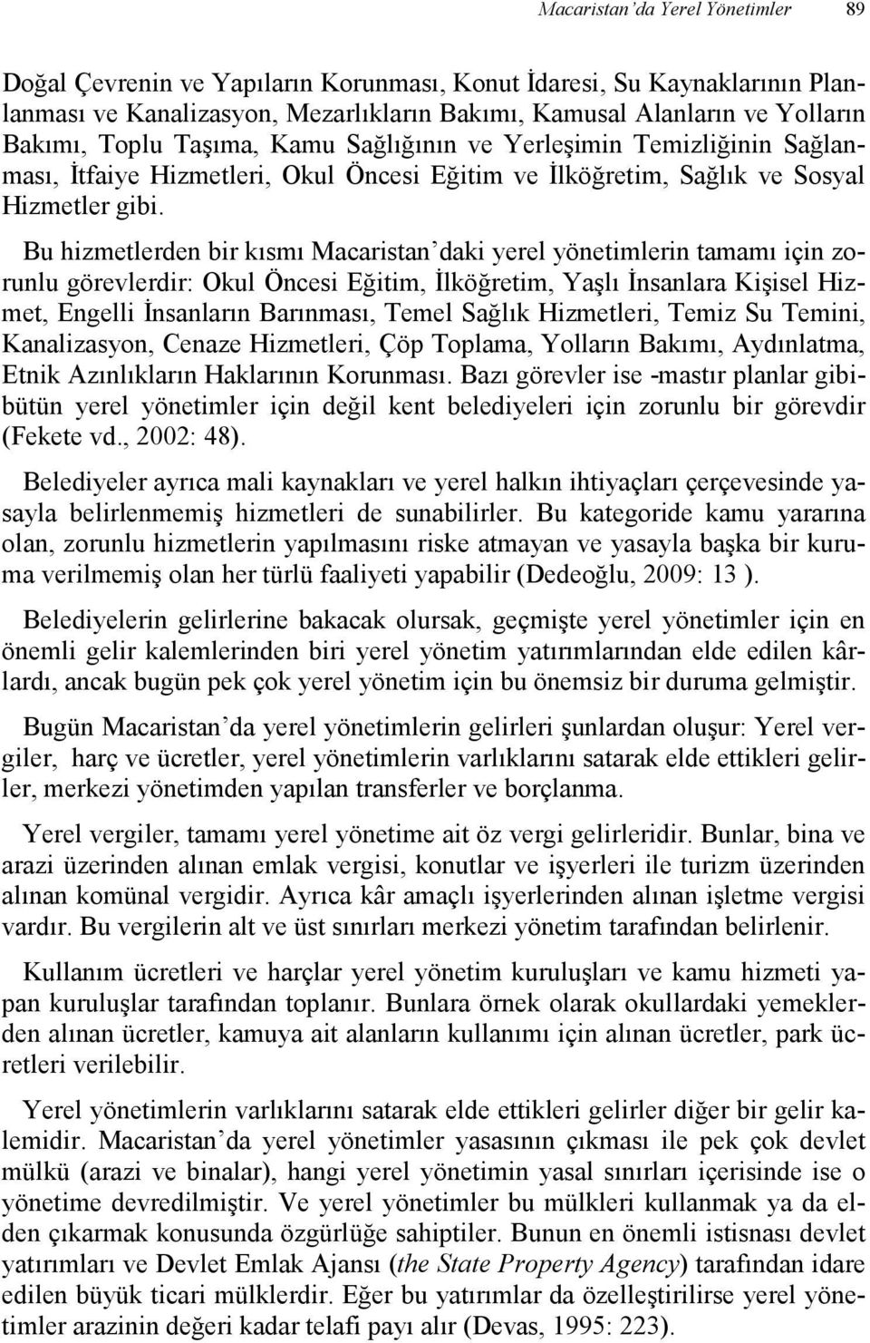 Bu hizmetlerden bir kısmı Macaristan daki yerel yönetimlerin tamamı için zorunlu görevlerdir: Okul Öncesi Eğitim, Đlköğretim, Yaşlı Đnsanlara Kişisel Hizmet, Engelli Đnsanların Barınması, Temel